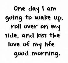 One Day Morning Love Quotes Love Your Life Quotes Good Morning Love
