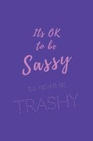 Diva quotations by authors, celebrities, newsmakers, artists and more. Its Ok To Be Sassy I Ll Never Be Trashy Sassy Quotes Notebook Journal Cover Cool