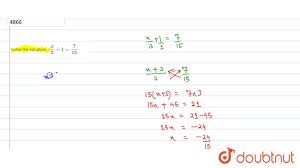 Adding them together, when with a common denominator, means just adding the numerator (number above the stroke) values together and retaining the same denominator. Solve The Equation X 3 1 7 15