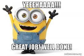 Maybe you would like to learn more about one of these? Yeeehaaaa Great Job Well Done Happy Minion Make A Meme