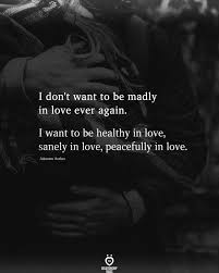 I Don T Want To Be Madly In Love Ever Again In 2021 Madly In Love Quotes Heartfelt Quotes Quotes