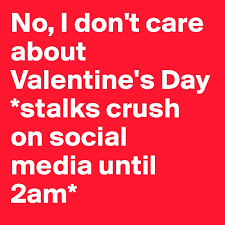 No I Don T Care About Valentine S Day Stalks Crush On Social Media Until 2am Post By Cyberinsanity On Boldomatic