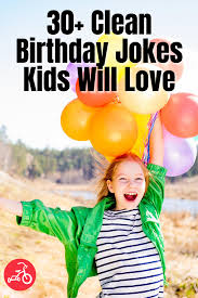 They are kid friendly, kid approved, laugh tested and some of the best jokes for kids you have a lot of issues. 4. 51 Totally Goofy Birthday Jokes For Kids