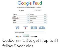 As many of you have noticed, the answers are not correct any more. 25 Best Memes About Google Feud Google Feud Memes