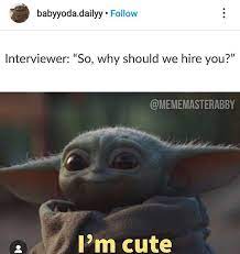 Omg we are in love with baby yoda. Instagram Memes On Instagram Thats The Best Answer To A Job Interview Follow Funnyestnameever Follow Funnyestnameever Yoda Meme Star Wars Memes Yoda Movie