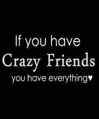 Craziness quotations by authors, celebrities, newsmakers, artists and more. Craziness With Friends Quotes Bokkor Quotes