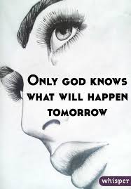 Only God Knows What Will Happen Tomorrow