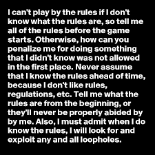I Can T Play By The Rules If I Don T Know What The Rules Are