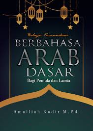 Bahasa arab adalah bahasa resmi di 25 negara antara lain di timur tengah dan afrika utara. Belajar Komunikasi Berbahasa Arab Dasar Bagi Pemula Dan Lansia Book By Amalliah Kadir M Pd Gramedia Digital