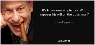 Bert Sugar quote: It's to me one simple rule. Who imposes his will...