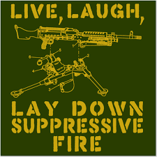 Live Laugh Lay Down Suppressive Fire - Machine Gun, Meme - Gun Meme -  Posters and Art Prints | TeePublic