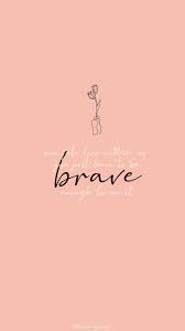 The Wallpaper Diaries Launching My Free Wallpapers Topaz May Inspirational Quotes Background Brave Quotes Inspirational Quotes Disney