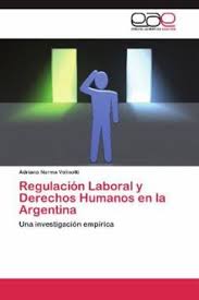 De acuerdo con la organización internacional del trabajo, los derechos humanos laborales son aquellos derechos humanos vinculados al mundo del trabajo que se orientan a posibilitar condiciones mínimas de trabajo. Regulacion Laboral Y Derechos Humanos En La Argentina Von Adriana Norma Valinotti Portofrei Bei Bucher De Bestellen