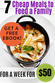 7 Cheap Meals To Feed A Family For 50 Cheap Meals Meals Dirt Cheap Meals