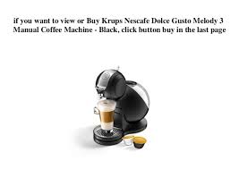 My dolce gusto machine has just started to leak from the bottom. Krups Nescafe Dolce Gusto Melody 3 Manual Coffee Machine Black