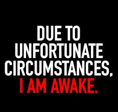 Due To Unfortunate Circumstances I Am Awake Meme