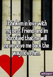 I Think Im In Love With My Best Friend And Im Horrified That He Will Never Love Me Back The Way I Friend Love Quotes Best Friend Love Quotes Guy Friend