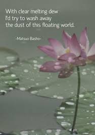 With Clear Melting Dew I D Try To Wash Away The Dust Of This Floating World Matsuo Basho Japanese Haiku Poet Origin Japanese Haiku Haiku Poems Haiku Poetry