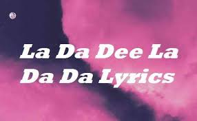 I'm covering my ears like a kid / lalala full edit song from tiktok. La Da Dee La Da Da Tiktok Song Lyrics Songlyricsplace