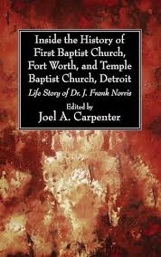 Inside the History of First Baptist Church, Fort Worth, and Temple Baptist  Church, Detroit: Life Story of Dr. J. Frank Norris : Carpenter, Joel A:  Amazon.com.be: Books