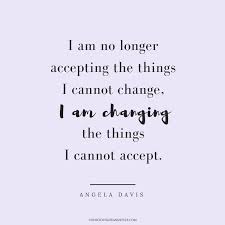 Change Quote I Am No Longer Accepting The Things I Cannot Change I Am Changing The Things I Cannot A Activism Quotes Ethical Fashion Quotes Justice Quotes