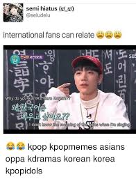But are memes more than just funny images and sarcastic text? Semi Hiatus Ao A International Fans Can Relate Sbs O Why Do You Want To Learn Korean Ice When Singing Kpop Kpopmemes Asians Oppa Kdramas Korean Korea Kpopidols K Pop Meme