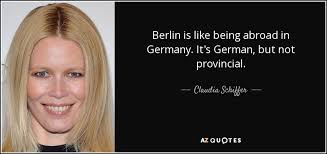 Claudia Schiffer quote: Berlin is like being abroad in Germany. It's  German, but...