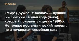 Юра борисов, ксения каталымова, степан девонин и др. Mir Druzhba Zhvachka Luchshij Rossijskij Serial Goda Poka Kotoryj Ponravitsya Detyam 1990 H Ne Tolko Nostalgicheskij Proekt No I Pechalnaya Semejnaya Saga Meduza