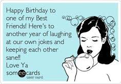 Cute Birthday Post For Best Friend Happy Birthday To One Of My Best Friends Here S To Another Year Via R Happy Birthday Quotes Funny Happy Birthday Quotes For Friends Friend Birthday Quotes
