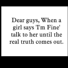 Dear Guys When A Girl Says I M Fine Talk To Her Until The Real Truth Comes Out Friends Quotes Best Friend Quotes For Guys Best Friend Quotes