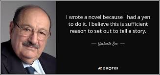 Umberto Eco quote: I wrote a novel because I had a yen to...