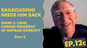 RAILROADING NEEDS HIM BACK-- MARK S. CANE, FORMER PRESIDENT OF AMTRAK  INTERCITY