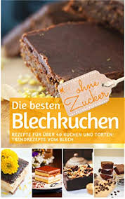 Den abgekühlten kuchen optional mit geschmolzener, dunkler schokolade verzieren oder mit kakaopulver bestäuben. Die Besten Blechkuchen Ohne Zucker Das Backbuch Rezepte Fur Uber 40 Kuchen Und Torten Trendrezepte Vom Blech Rezeptbuch Backen Ohne Zucker 17 Ebook Gesund Ernahren Ohne Zucker Amazon De Kindle Shop
