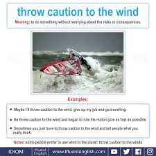 (this etymology is missing or incomplete. Idiom Throw Caution To The Wind Meaning To Do Something Without Worrying About The Risks Or Consequences