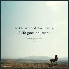 Funny Quotes For Life Goes On Warsawspeaksmobile The Big Lebowski Big Lebowski Quotes The Dude Quotes