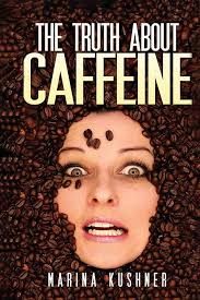 The Truth about Caffeine: Kushner, Marina: 9781632272584: Amazon.com: Books
