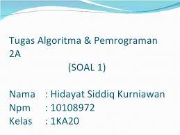 Soal pilihan ganda dan jawaban pemprograman dasar ,dasar struktur algoritma,struktur kontrol & perulangan, penerapan dari algoritma ke program,array,fungsi, soal pilihan ganda dan jawaban dasar struktur algoritma, soal pilihan ganda dan jawaban struktur kontrol & perulangan, soal pilihan ganda dan jawaban penerapan dari algoritma ke program, soal pilihan ganda dan jawaban array, soal pilihan. Algoritma Pemrograman 2 A Achsan