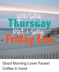 Du Thursday Ous Friday Eve Good Morning Lover Faces Coffee In Hand Dank Meme On Me Me Share the best gifs now >>>. du thursday ous friday eve good morning
