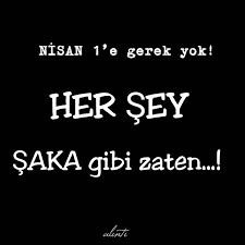 Yapmaya başlar ve böylece 1 nisan şaka günü olarak anılır ve yılbaşını 1 nisan'da kutlayanlara nisan balığı denir. Nisan 1 E Gerek Yok Her Sey Saka Gibi Zaten Sozler Anlamlisozler Guzelsozler Manalisozler Ozluso Ilham Verici Sozler Bff Sozleri Ilham Veren Sozler