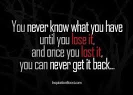 You Never Appreciate What You Have Until It S Gone Quotes Appreciate What You Have You Never