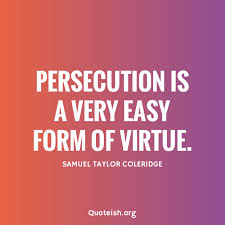 Amazing quotes to bring inspiration, personal persecution is not harassing, bullying or singling out a person persecution is a tribute; 30 Persecution Quotes Quoteish