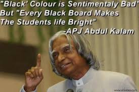 Black Colour Is Some Time Sentimentally Bad But Every Black Board Makes The Students Life Bright Apj Kalam Quotes Genius Quotes Best Inspirational Quotes