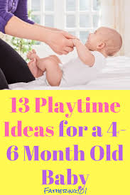 13 Playtime Ideas For A 4 6 Month Old Baby 4 Month Old Baby Activities 6 Month Baby Activities 5 Month Old Baby Activities