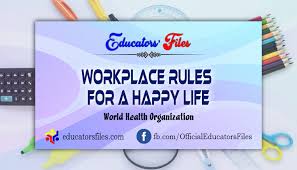 We should take special care of the fact that it is our workplace and should avoid making deep relationships with colleagues. Workplace Rules For A Happy Life Who Educators Files