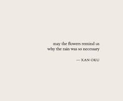 May The Flowers Remind Us Why The Rain Was So Necessary Xan Oku Body Positive Quotes Self Love Quotes Life Quotes