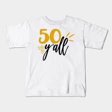 Article by the blog millionaire podcast. 50 Y All 50th Birthday Gift Ideas Kids T Shirt Teepublic