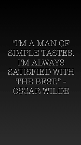I M A Man Of Simple Tastes I M Always Satisfied With The Best Oscar Wilde Me Quotes Quotes Guys Be Like