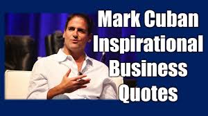 Quotations by mark cuban, american businessman, born july 31, 1958. 18 Mark Cuban Inspirational Business Quotes Motivate Amaze Be Great The Motivation And Inspiration For Self Improvement You Need