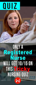 Quiz Only A Registered Nurse Will Get 10 15 On This Tricky Nursing Quiz Quiz Medical Questions Nurse