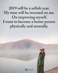 Type Yes If You Agree 2019 Will Be A Selfish Year My Time Will Be Invested On Me On Improving Myself Good Person Quotes Be A Better Person No Time For Me